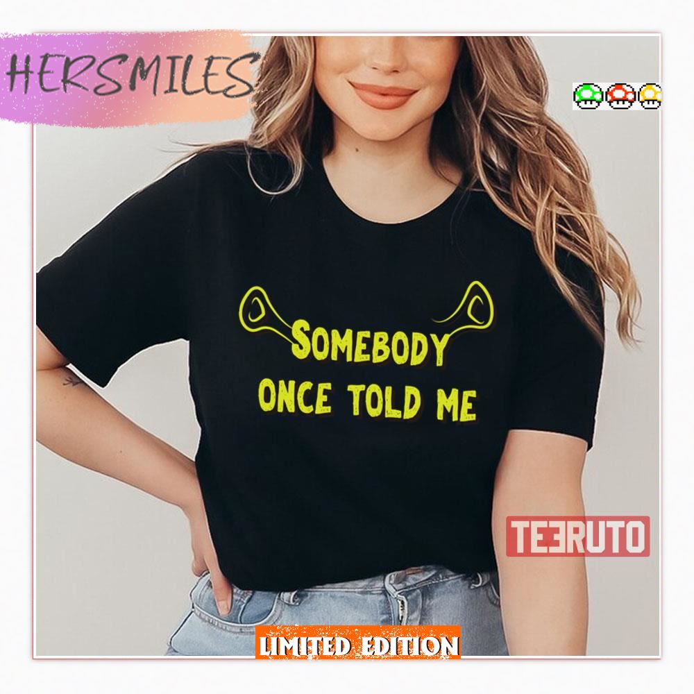 Ears Quote Somebody Once Told Me Shrek Shirt