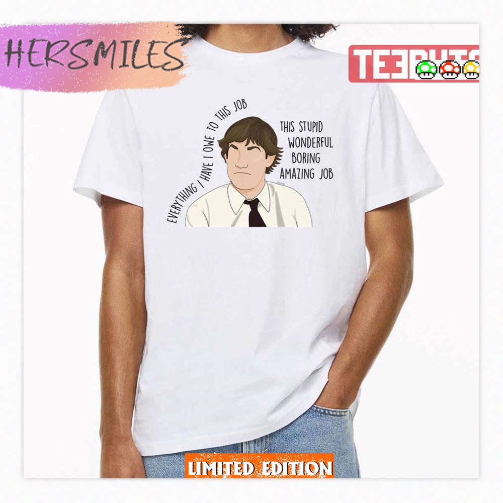 Everything I Have I Owe To This Job The Office Sitcom Shirt