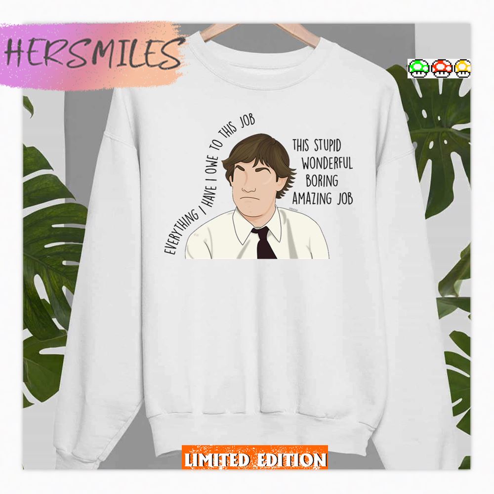 Everything I Have I Owe To This Job The Office Sitcom Shirt Everything I Have I Owe To This Job The Office Sitcom Shirt