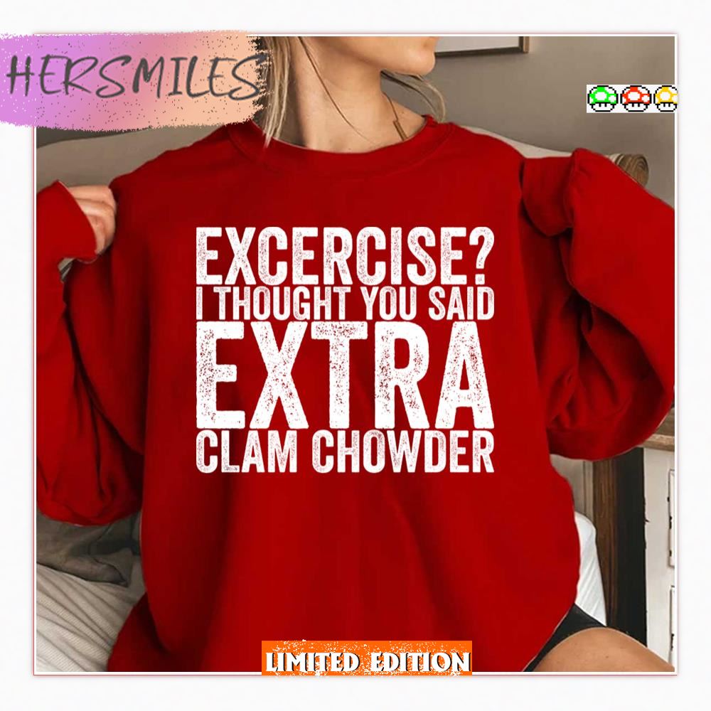 Excercise I Thought You Said Extra Clam Chowder Shirt Excercise I Thought You Said Extra Clam Chowder Shirt