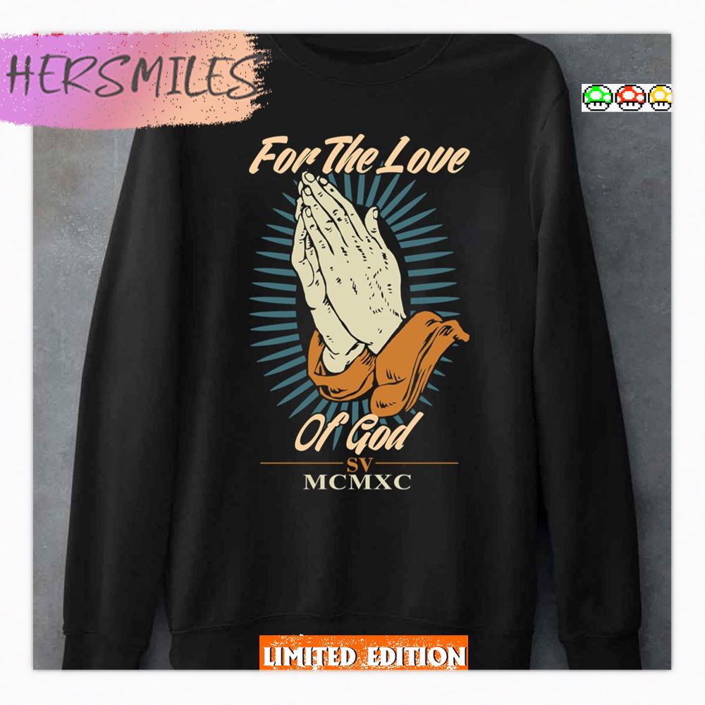 For The Love Of God Sv Mcmxc Shirt For The Love Of God Sv Mcmxc Shirt