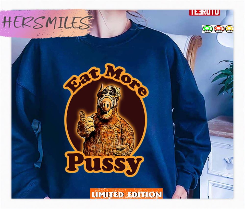 Funny Quote Eat More Pussy Alf Tv Show Shirt