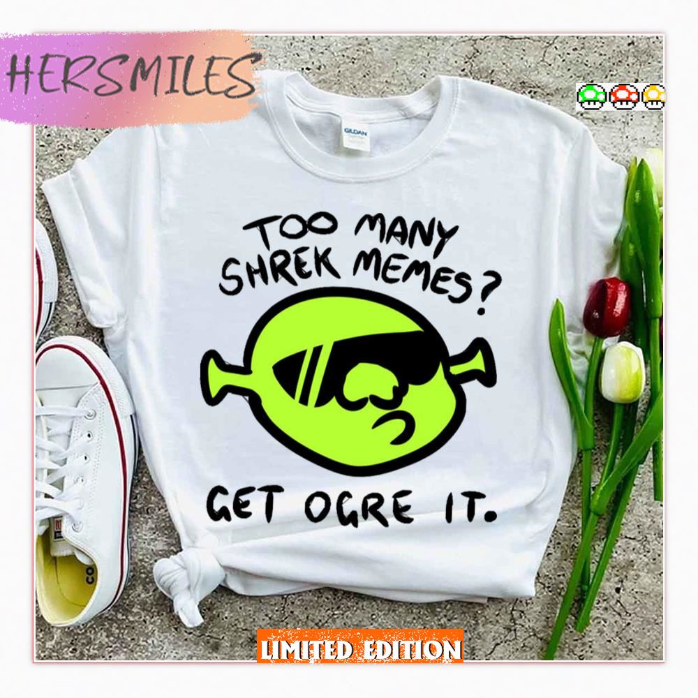 Get Ogre It Too Many Shrek Memes Shirt Get Ogre It Too Many Shrek Memes Shirt