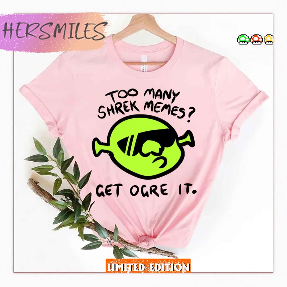 Get Ogre It Too Many Shrek Memes Shirt Get Ogre It Too Many Shrek Memes Shirt