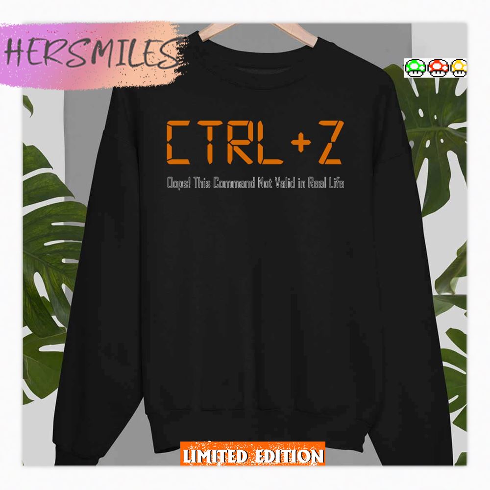 Heylon Undo Ctrl Z This Command Not Valid In Real Life Shirt Heylon Undo Ctrl Z This Command Not Valid In Real Life Shirt