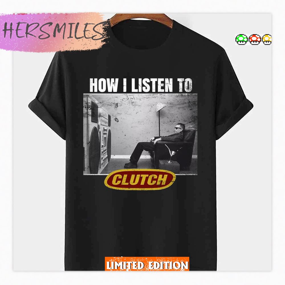 How I Listen To Clutch Band Mc Dry Clutch Shirt