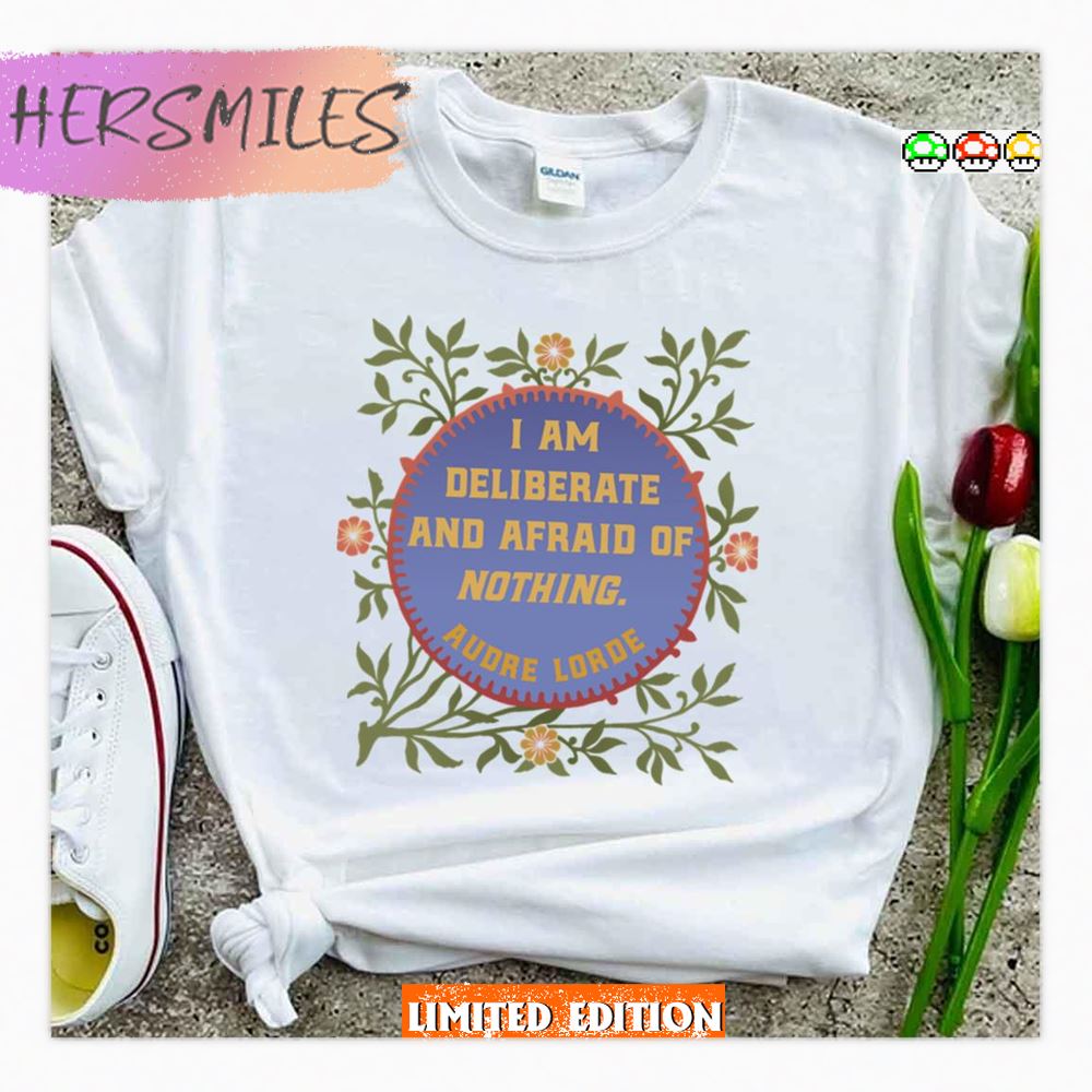 I Am Deliberate And Afraid Of Nothing Audre Lorde Shirt I Am Deliberate And Afraid Of Nothing Audre Lorde Shirt