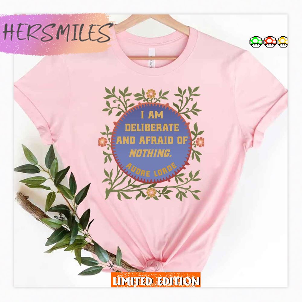 I Am Deliberate And Afraid Of Nothing Audre Lorde Shirt I Am Deliberate And Afraid Of Nothing Audre Lorde Shirt