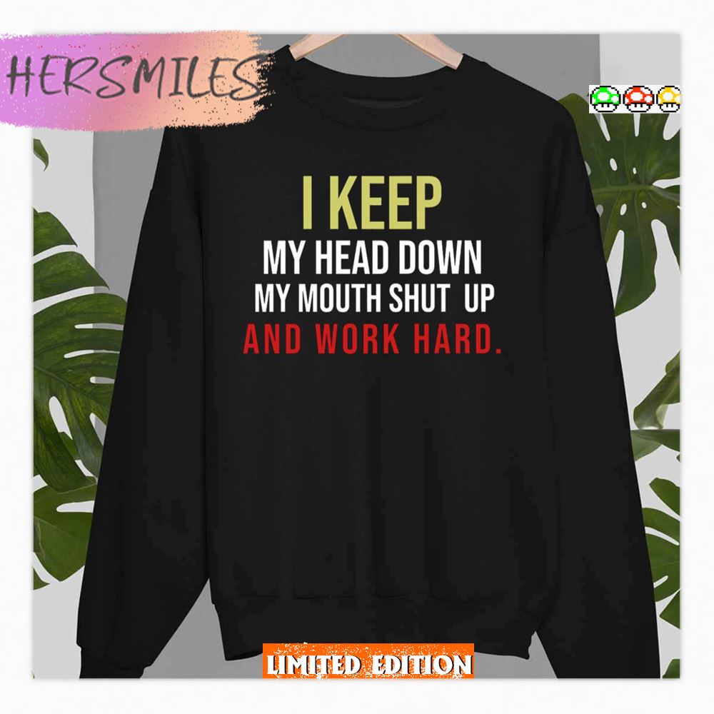 I Keep My Head Down My Mouth Shut And Work Hard Megyn Kelly Shirt I Keep My Head Down My Mouth Shut And Work Hard Megyn Kelly Shirt