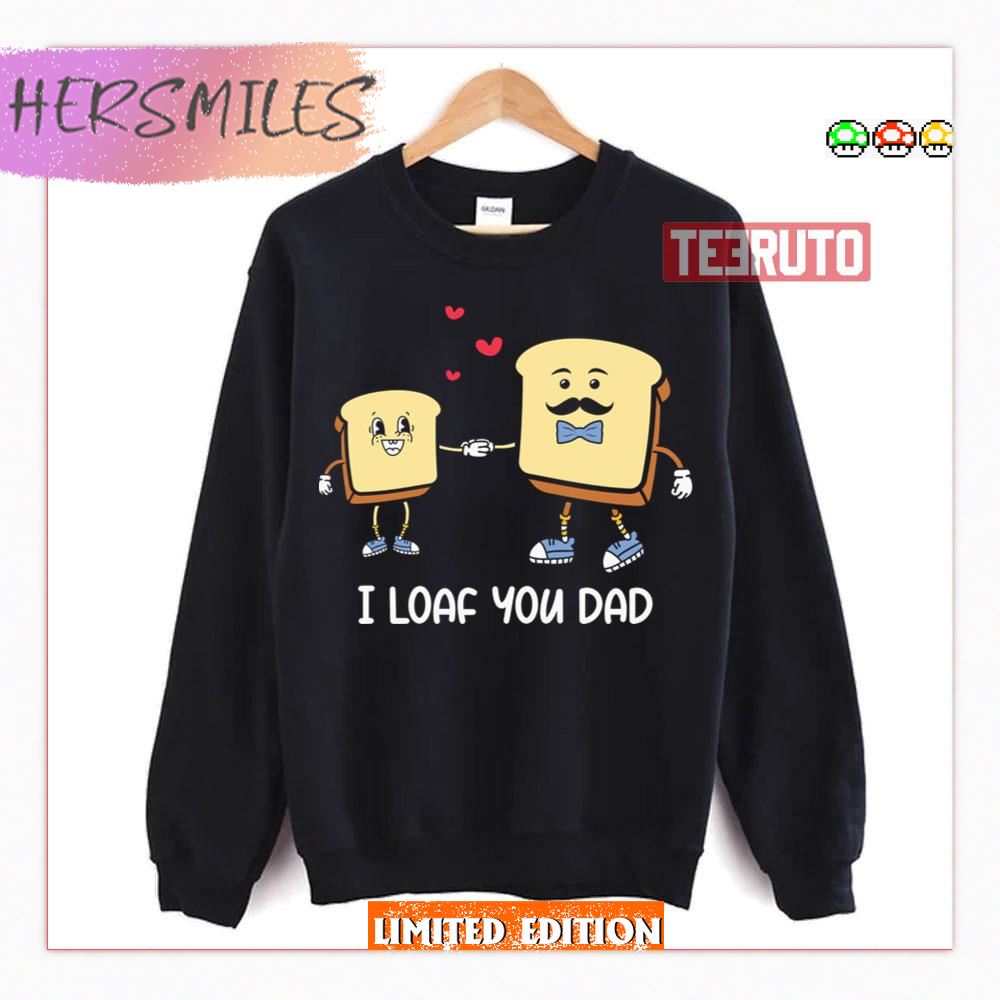 I Loaf You Dad Father Puns Father's Day Shirt I Loaf You Dad Father Puns Father's Day Shirt