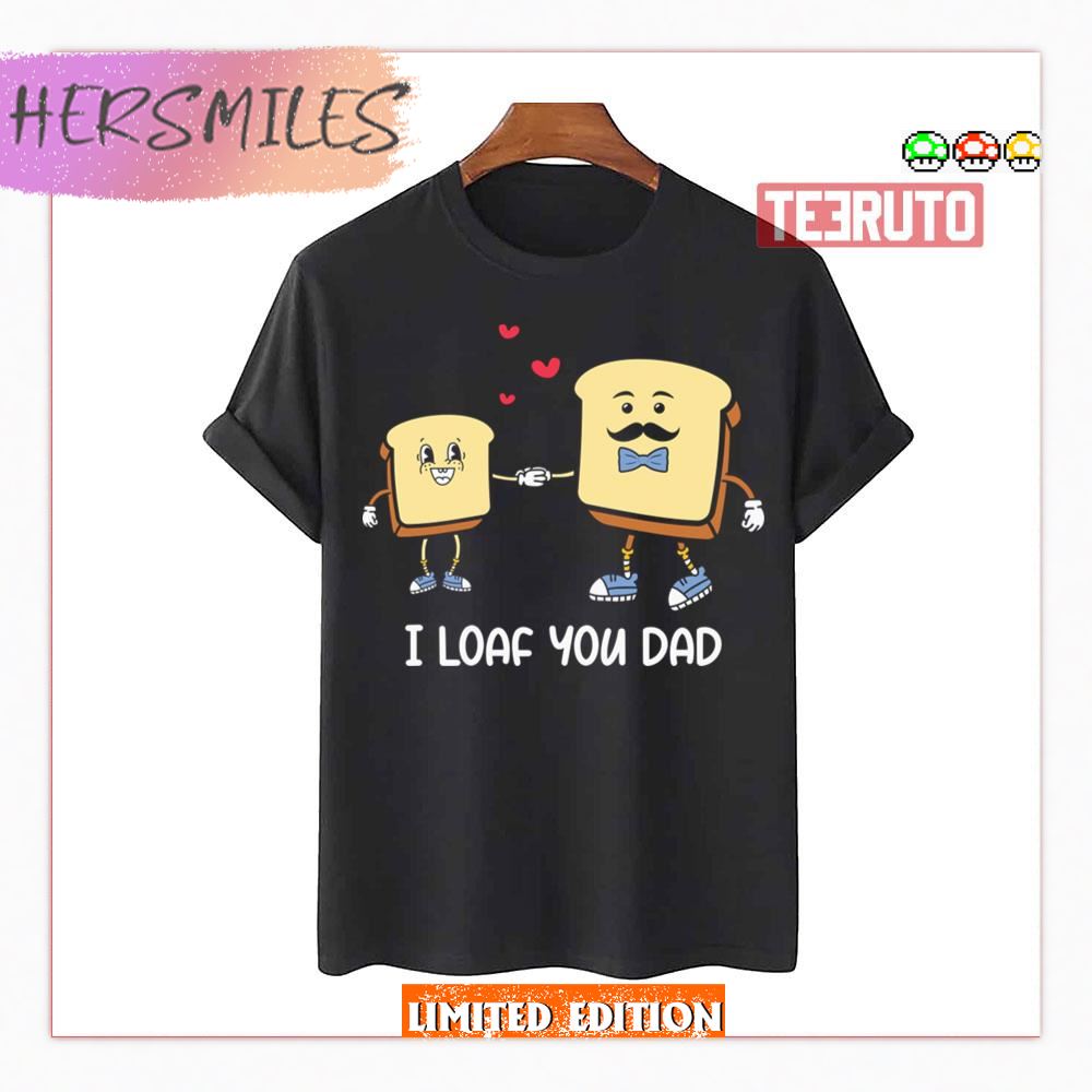 I Loaf You Dad Father Puns Father’s Day Shirt