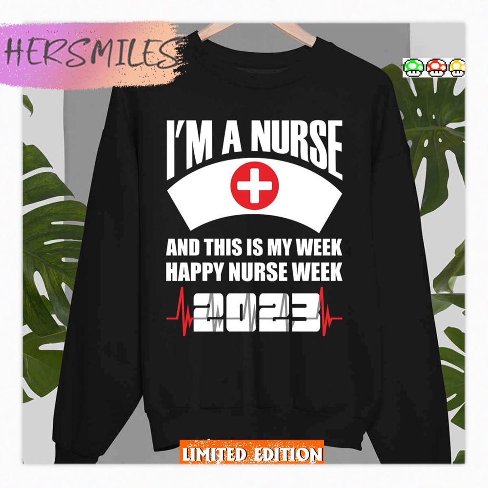 I'm A Nurse And This Is My Week Happy Nurse Week Shirt I'm A Nurse And This Is My Week Happy Nurse Week Shirt