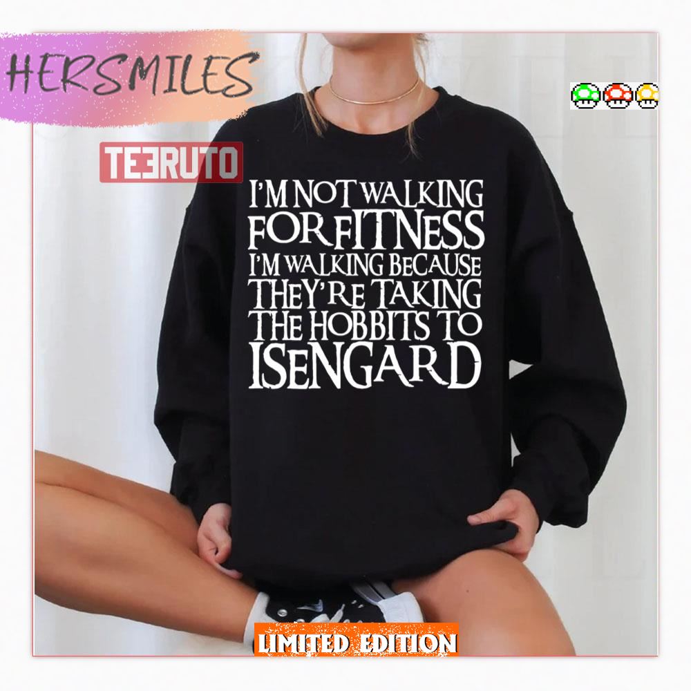I’m Not Walking For Fitness Hobbits Isengard Shirt