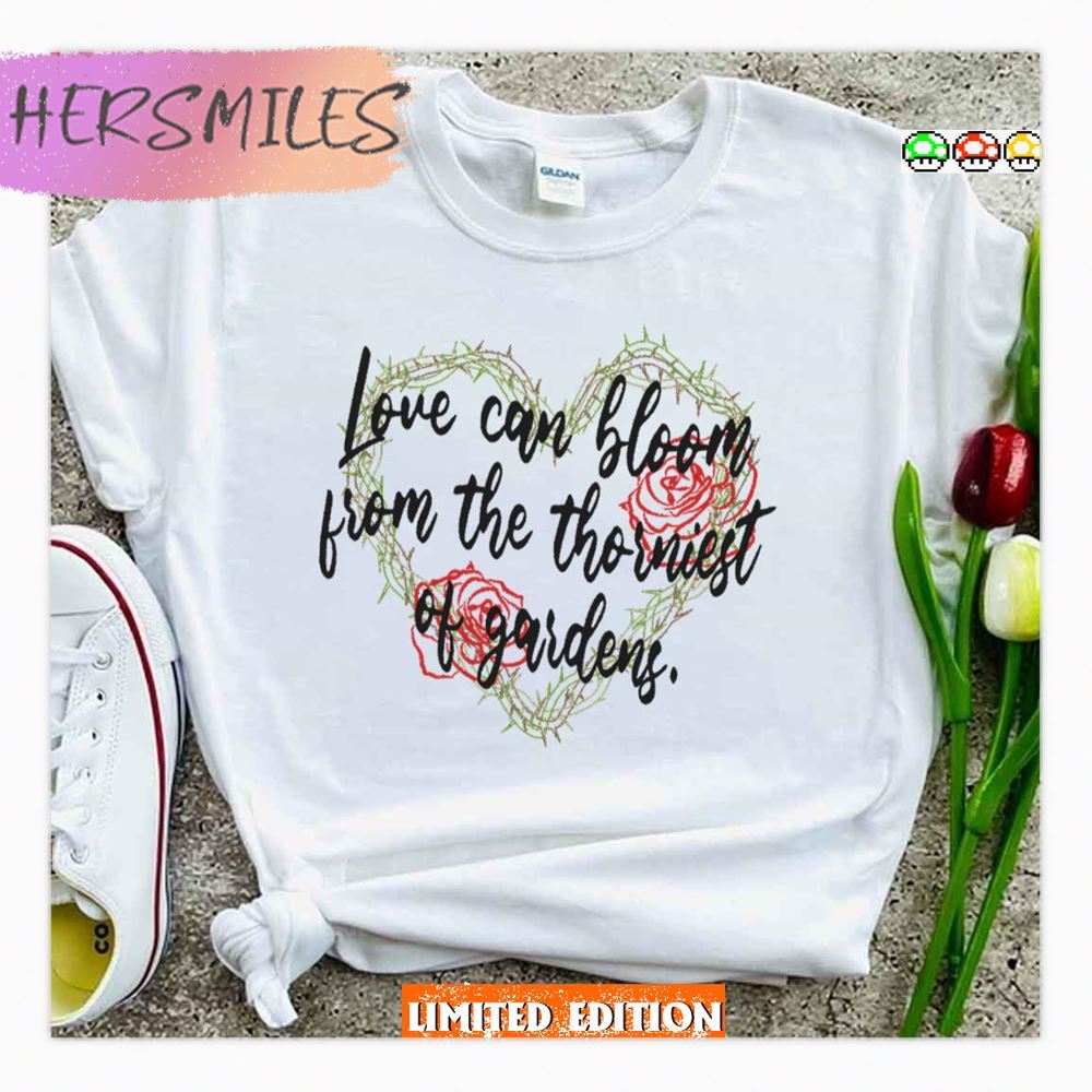 Love Can Bloom From The Thorniest Of Gardens Bridgerton Quotes Shirt Love Can Bloom From The Thorniest Of Gardens Bridgerton Quotes Shirt