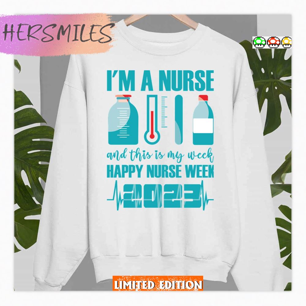 Nurses Day L'm A Nurse And This Is My Week Happy Nurse Week 2023 Shirt Nurses Day L'm A Nurse And This Is My Week Happy Nurse Week 2023 Shirt