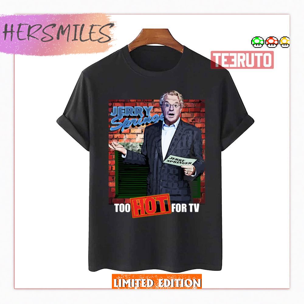 Too Hot For Tv Jerry Springer Shirt