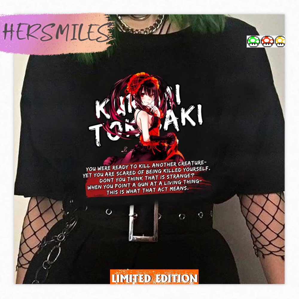 You Were Ready To Kill Another Creature Kurumi Tokisaki Date A Live Anime Quotes Shirt You Were Ready To Kill Another Creature Kurumi Tokisaki Date A Live Anime Quotes Shirt