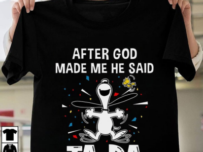 After God Made Me He Said Tada Snoopy T-Shirt