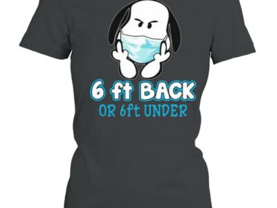 6 Ft Back Or 6 Ft Under Snoopy Fuck Wear Mask Shirt