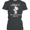 Admit It Like Would Be Boring Without Me Snoopy Shirt