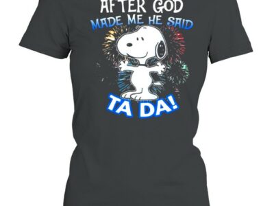 After God Made Me He Said Tada Snoopy Fireword Shirt