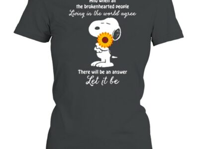 And When All The Brokenhearted People Living In The World Agree There Will Be An Answer Let It Be Snoopy Sunflower Shirt