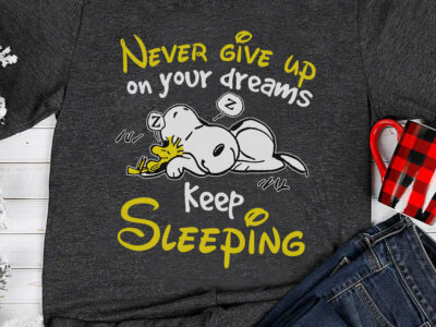 Funny Snoopy Tee, Never Give Up On Your Dreams Keep Sleeping Snoopy Shirt, Woodstock, Charlie Brown,  Peanuts Shirt