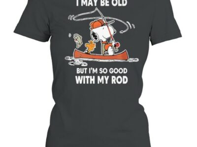I may be old but im so good with my rod snoopy fishing shirt