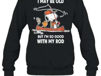 i may be old but im so good with my rod snoopy fishing shirt unisex sweatshirt
