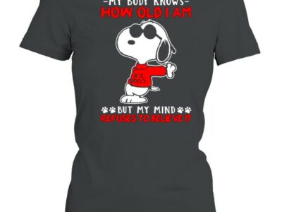 My Body Knows How Old I Am But My Mind Refuses To Believe It Snoopy Shirt