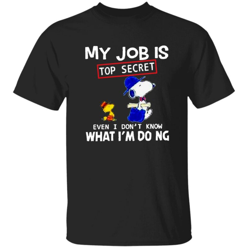 My Job Is Top Secret Even I Dont Know What I’m Doing Snoopy Shirt