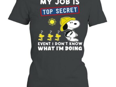 My Job Is Top Secret Event I Dont Know What Im Doing Snoopy Shirt
