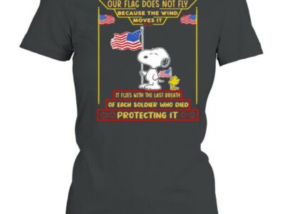 Our Flag Does Not Fly Because The Wind Moves It Of Each Soldier Who Died Protecting It Snoopy American Flag Shirt
