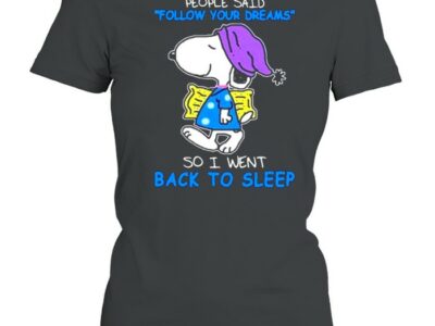 People Said Follow Your Dream So I Went Back To Sleep Snoopy Shirt