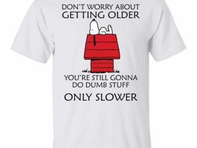 Snoopy Don’t Worry About Getting Older You’re Still Gonna Do Dumb Stuff Tee Shirt