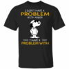 Snoopy I Don’t Have A Problem With Anger I Have A Problem With Idiots Shirt