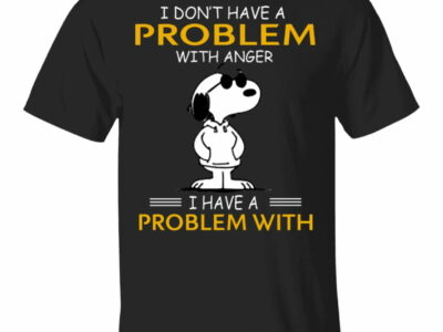 Snoopy I Don’t Have A Problem With Anger I Have A Problem With Idiots Shirt