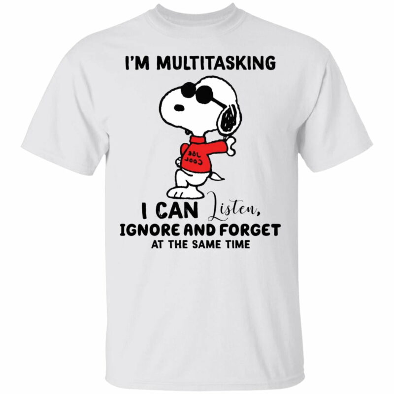 Snoopy I’m Multitasking I Can Listen Ignore And Forget At The Same Time Shirt