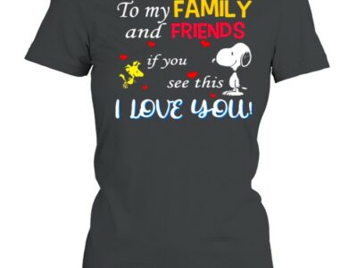 To My Family And Friends If You See This I Love You Snoopy Shirt