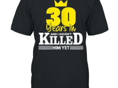 Wedding Anniversary 30 Years Not Killed Him Yet shirt
