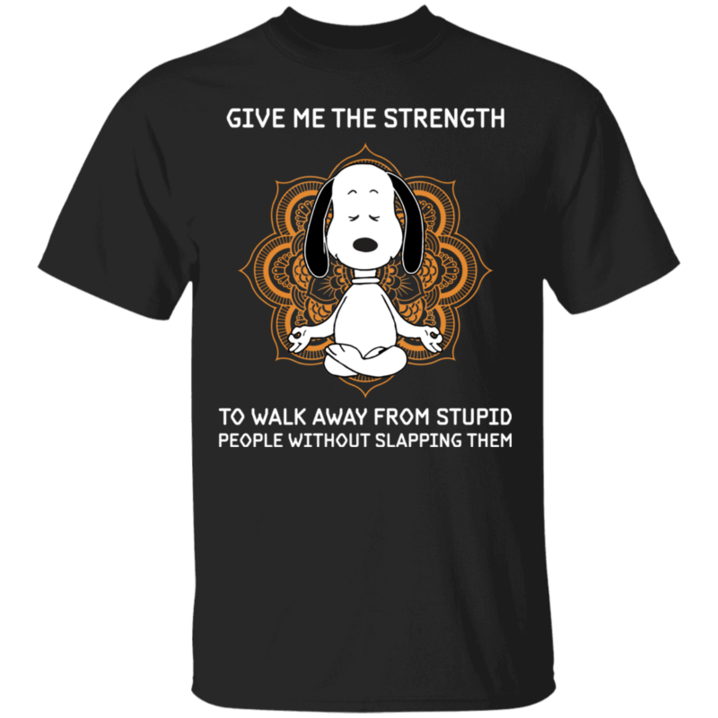 Yoga Chill Snoopy Give Me The Strength To Walk Away From Stupid People Without Slapping Them Shirt