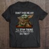 Baby Yoda Don?t Piss Me Off I?ll Stop Taking My Pills And Nobody Wants That Do They