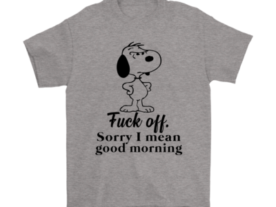 Fuck Off Sorry I Mean Good Morning Snoopy Shirts