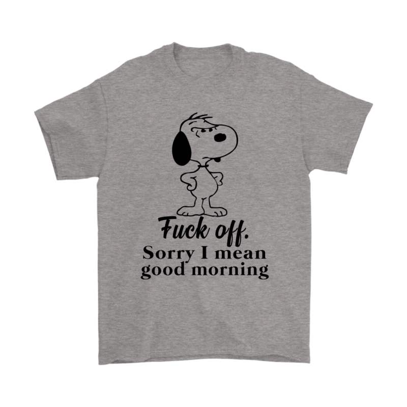 Fuck Off Sorry I Mean Good Morning Snoopy Shirts