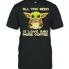All you need is love and more coffee yoda shirt