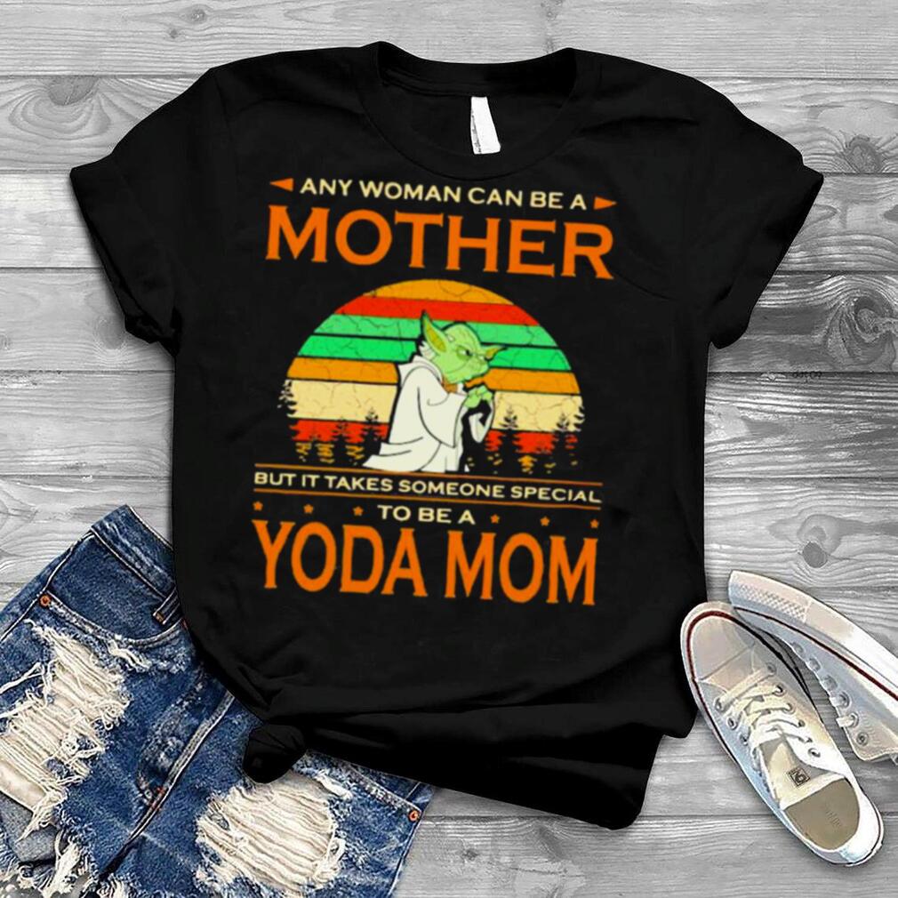 Any Woman Can Be A Mother But It Takes Someone Special To Be A Yoda Mom Vintage Shirt