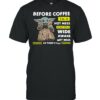 Baby Yoda Before Coffee I’m A Hot Mess After I’m A Wide Awake Hot Mess So There’s That T-shirt