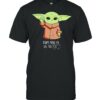 Baby Yoda dont make me use the force shirt