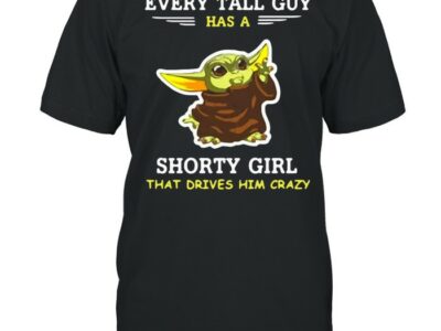 Baby Yoda Every Tall Guy Has A Shorty Girl That Drives Him Crazy T-shirt