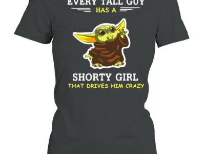 Baby Yoda Every Tall Guy Has A Shorty Girl That Drives Him Crazy T-shirt